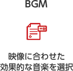 BGM 映像に合わせた効果的な音楽を選択